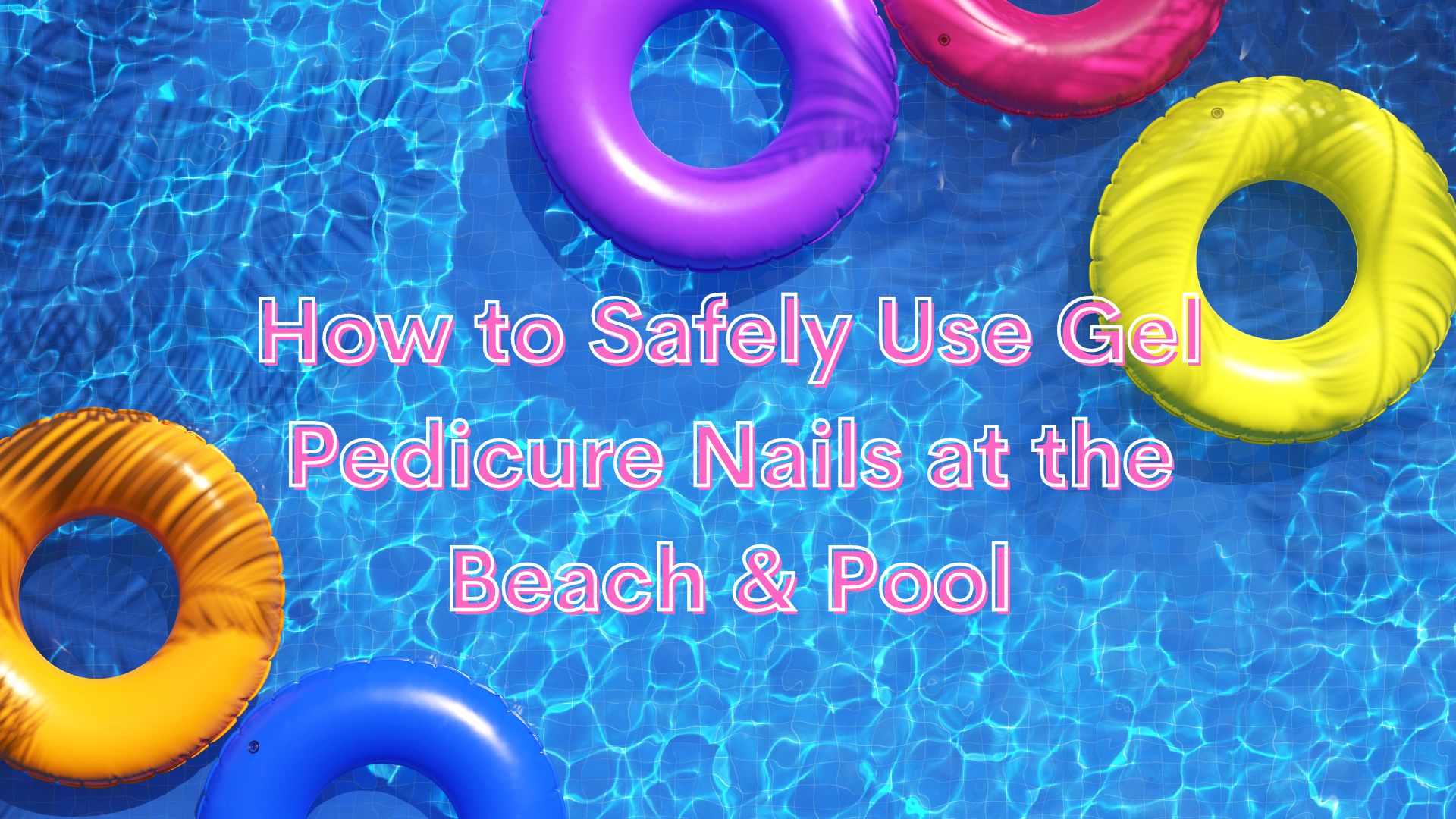 How to Safely Use Gel Pedicure Nails at the Beach & Pool