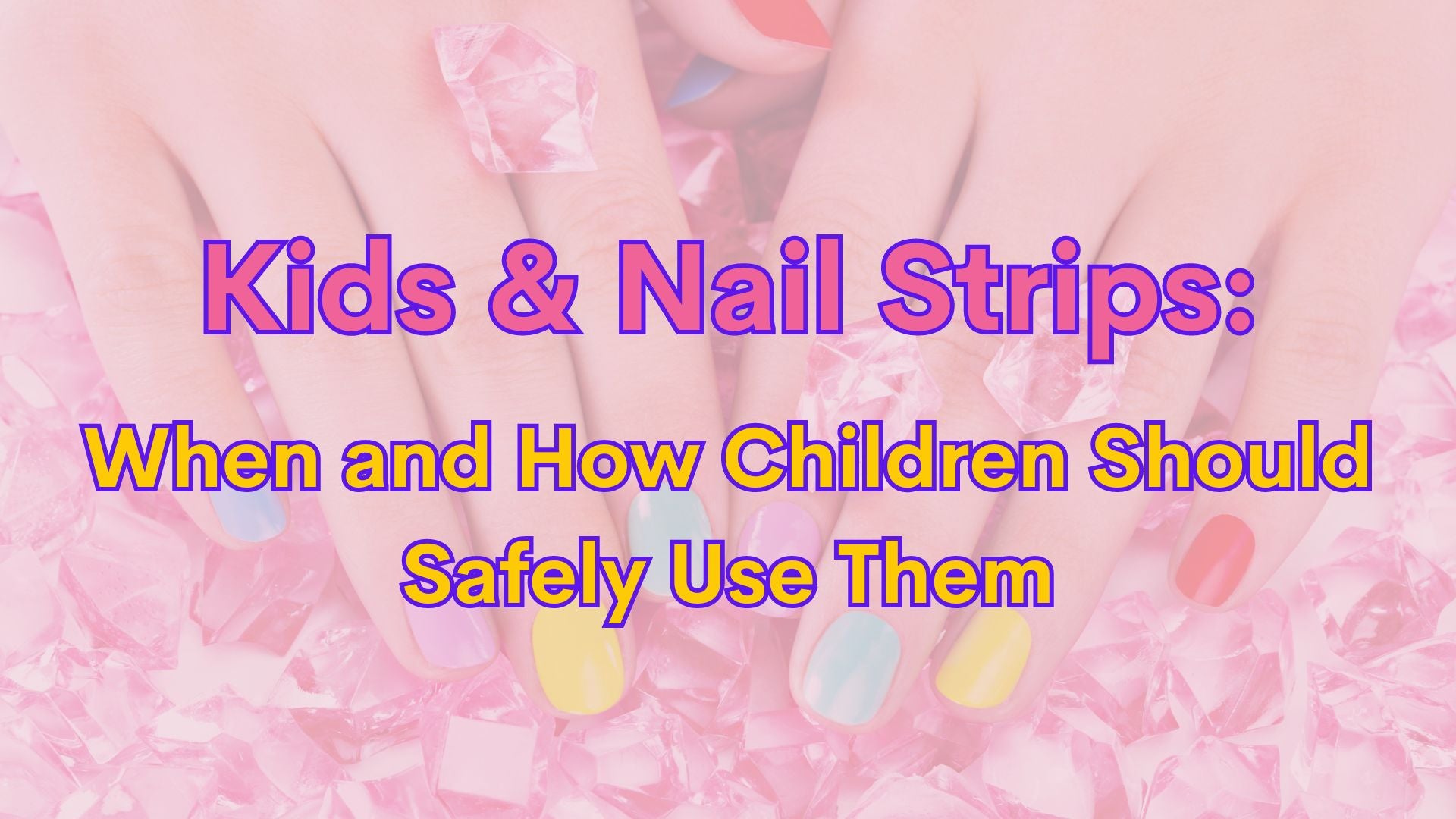 Is it Safe For Kids to Wear Gel Nail Strips? When and How Children Should Use Them.